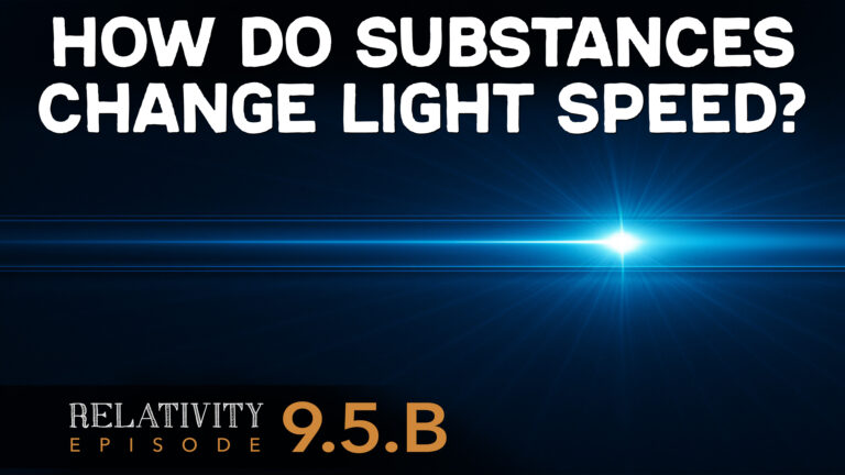 Episode 9.5 B: HOW DO SUBSTANCES CHANGE LIGHT SPEED?